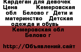 Кардеган для девочек › Цена ­ 400 - Кемеровская обл., Белово г. Дети и материнство » Детская одежда и обувь   . Кемеровская обл.,Белово г.
